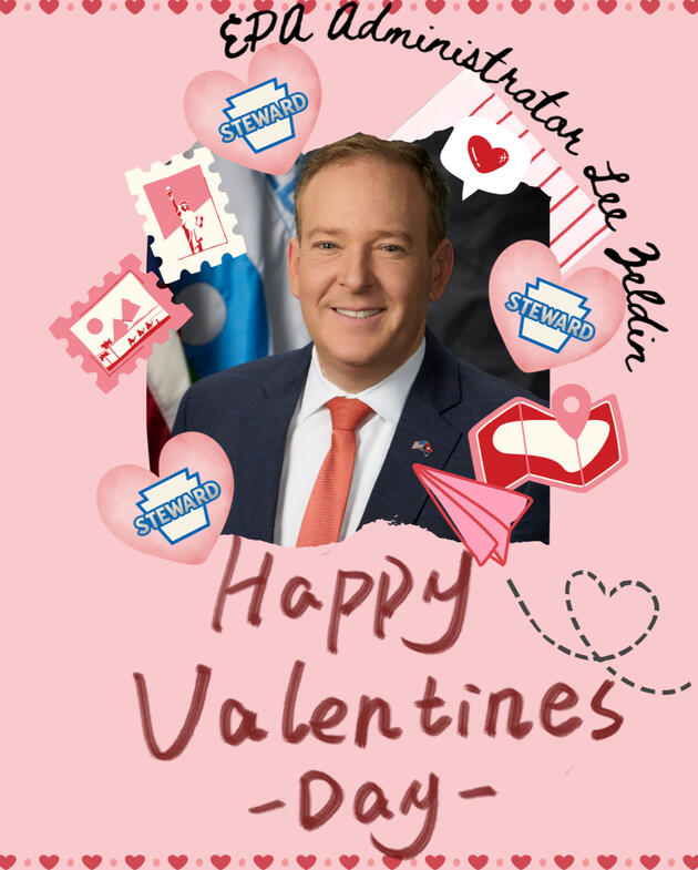 Valentine to EPA Admin. Lee Zeldin A sappy valentine with an image of Lee Zeldin in the center, surrounded by hearts with Keystone Steward badges on them